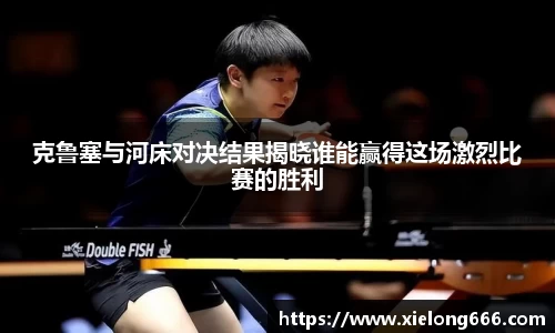 克鲁塞与河床对决结果揭晓谁能赢得这场激烈比赛的胜利