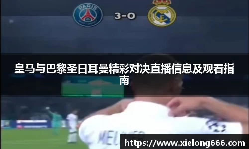 皇马与巴黎圣日耳曼精彩对决直播信息及观看指南