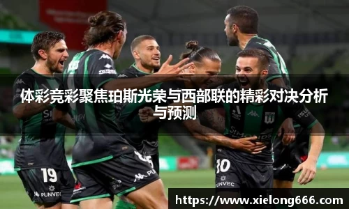 体彩竞彩聚焦珀斯光荣与西部联的精彩对决分析与预测